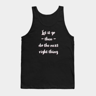 Let It Go Then Do The Next Right Thing Tank Top